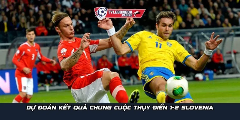Dự đoán kết quả chung cuộc Thụy Điển 1-2 Slovenia