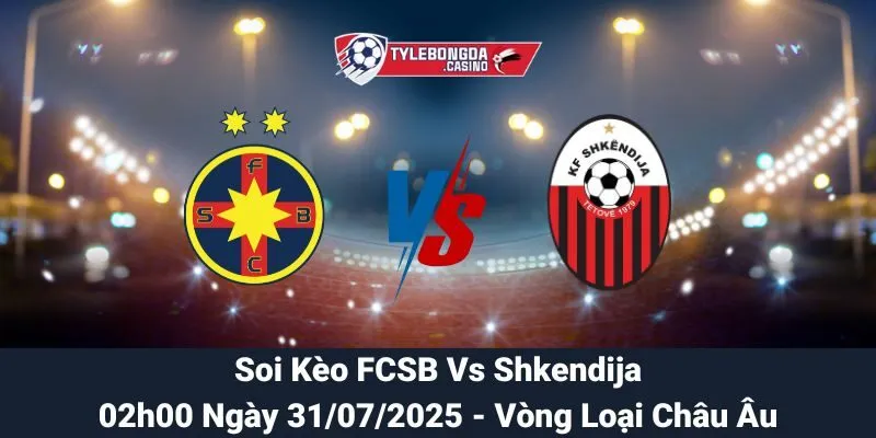 Soi Kèo FCSB Vs Shkendija 31/07/2025