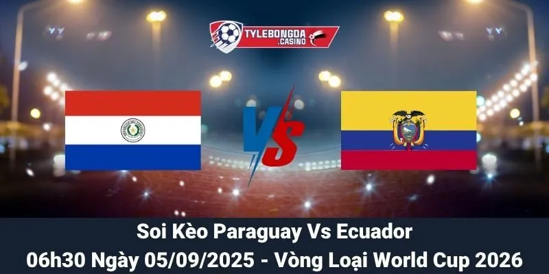 Soi Kèo Paraguay Vs Ecuador Ngày 05/09/2025
