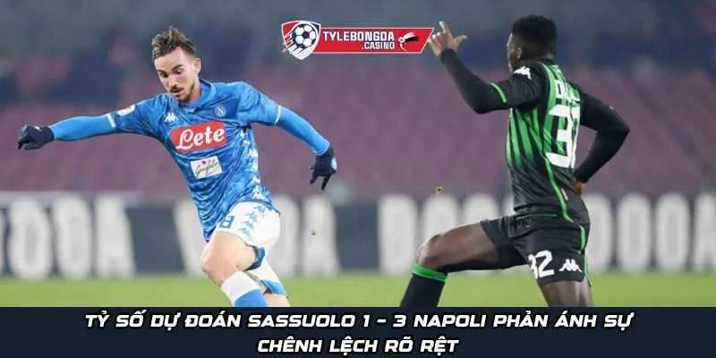 Tỷ số dự đoán Sassuolo 1 – 3 Napoli phản ánh sự chênh lệch rõ rệt
