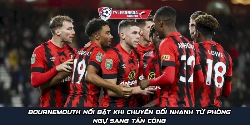 Bournemouth nổi bật khi chuyển đổi nhanh từ phòng ngự sang tấn công