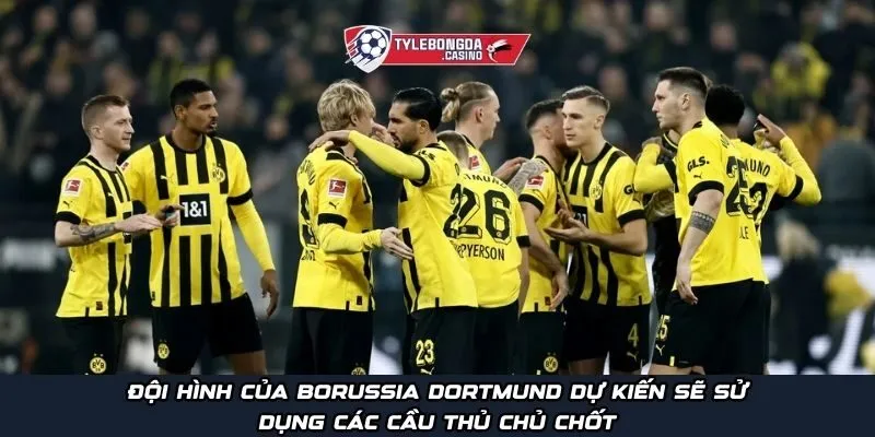 Đội hình của Borussia Dortmund dự kiến sẽ sử dụng các cầu thủ chủ chốt