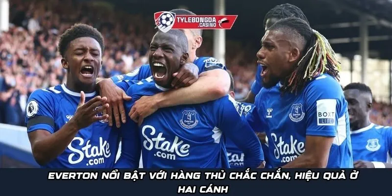 Everton nổi bật với hàng thủ chắc chắn, hiệu quả ở hai cánhEverton nổi bật với hàng thủ chắc chắn, hiệu quả ở hai cánh