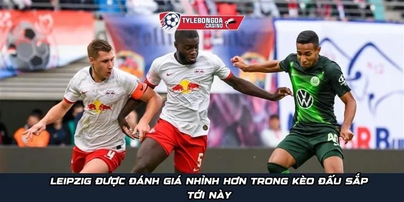 Leipzig được đánh giá nhỉnh hơn trong kèo đấu sắp tới này