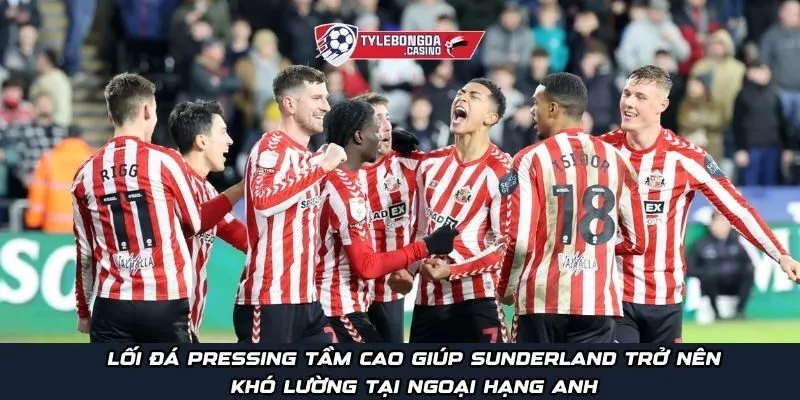 Lối đá pressing tầm cao giúp Sunderland trở nên khó lường tại Ngoại Hạng Anh