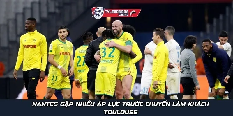 Nantes gặp nhiều áp lực trước chuyến làm khách Toulouse