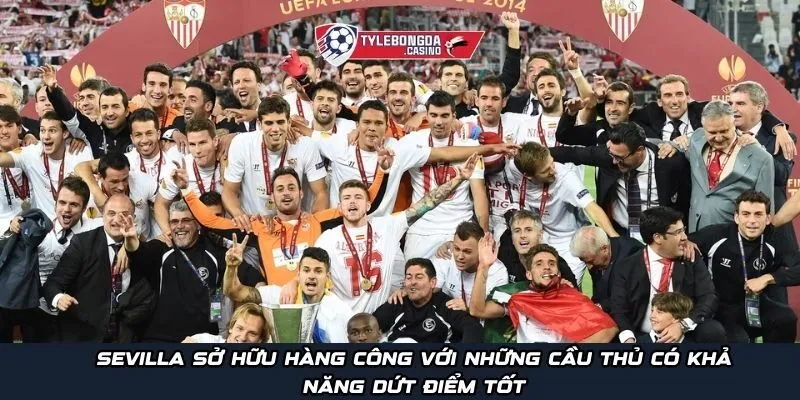 Sevilla sở hữu hàng công với những cầu thủ có khả năng dứt điểm tốt