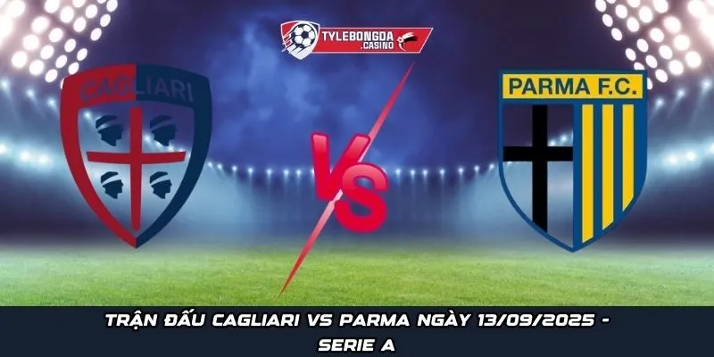 Trận đấu Cagliari vs Parma ngày 13/09/2025 - Serie A