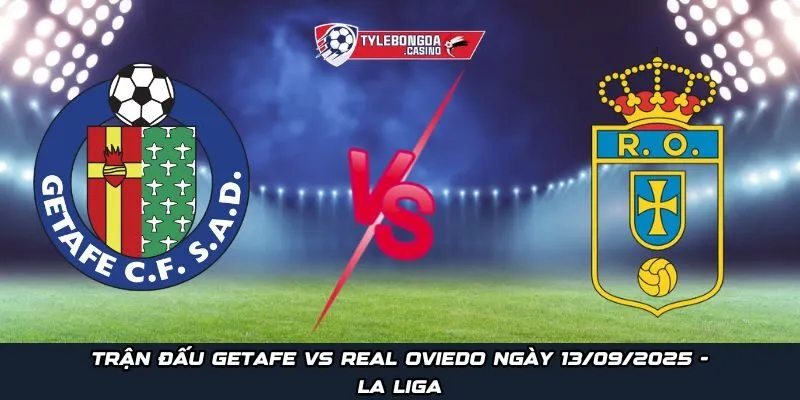 Trận đấu Getafe vs Real Oviedo ngày 13/09/2025 - La Liga