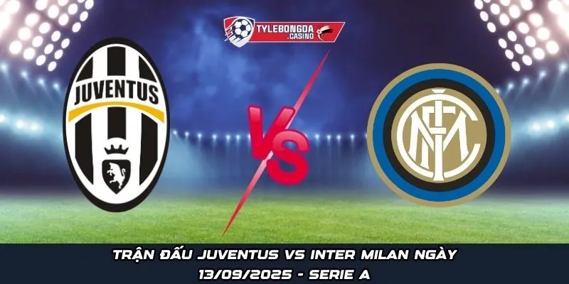 Trận đấu Juventus vs Inter Milan ngày 13/09/2025 - Serie A