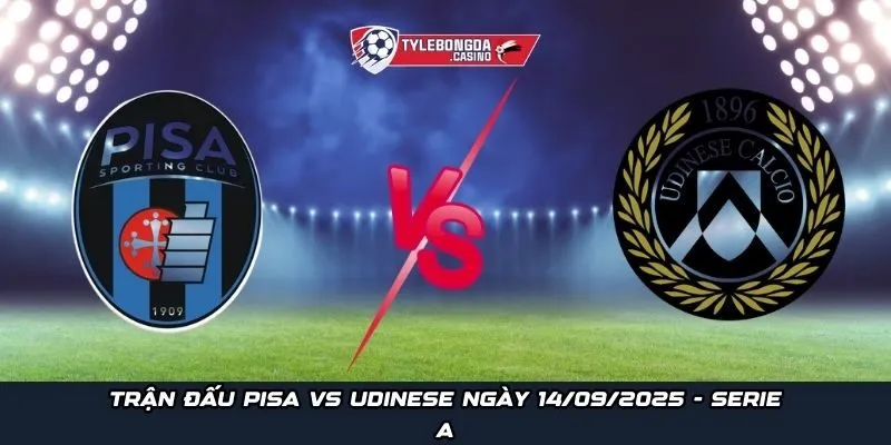 Trận đấu Pisa vs Udinese Ngày 14/09/2025 - Giải Serie A
