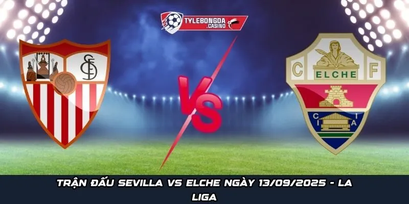 Trận đấu Sevilla vs Elche ngày 13/09/2025 - Giải La Liga