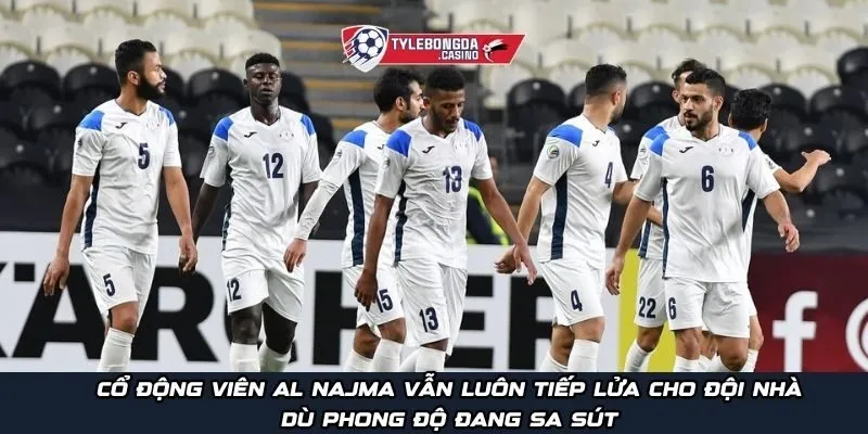 Cổ động viên Al Najma vẫn luôn tiếp lửa cho đội nhà dù phong độ đang sa sút