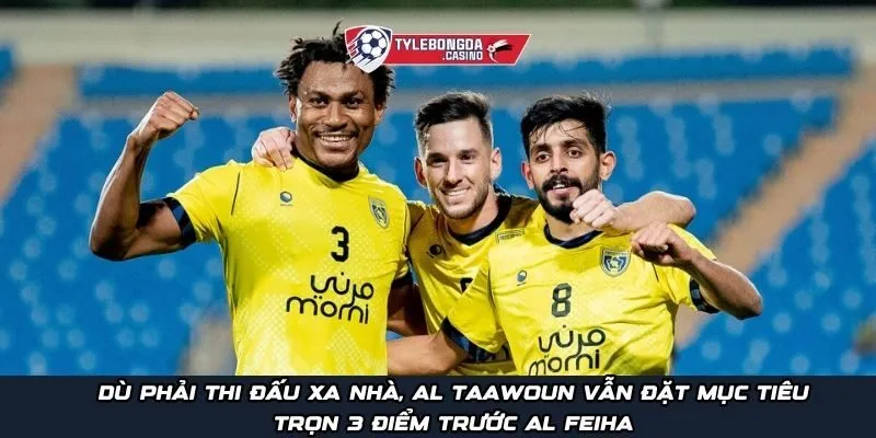 Dù phải thi đấu xa nhà, Al Taawoun vẫn đặt mục tiêu trọn 3 điểm trước Al Feiha