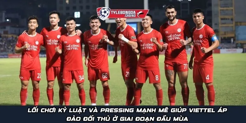 Lối chơi kỷ luật và pressing mạnh mẽ giúp Viettel áp đảo đối thủ ở giai đoạn đầu mùa