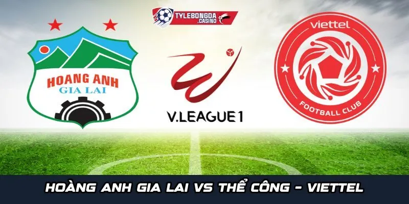 Nhận định chung giữa Hoàng Anh Gia Lai vs Thể Công – Viettel