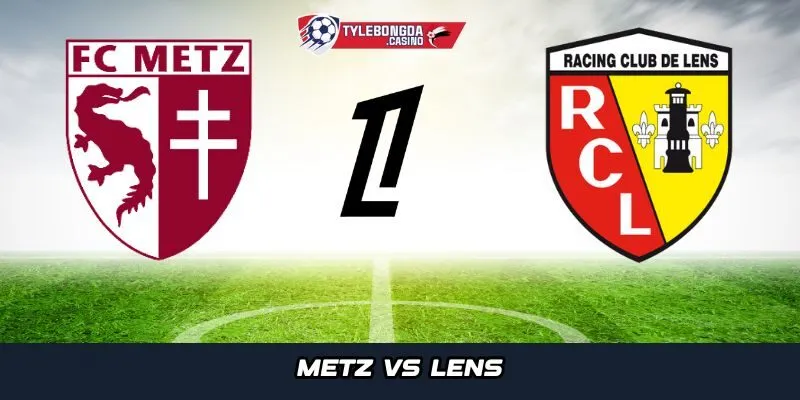 Nhận định chung giữa Metz vs Lens 