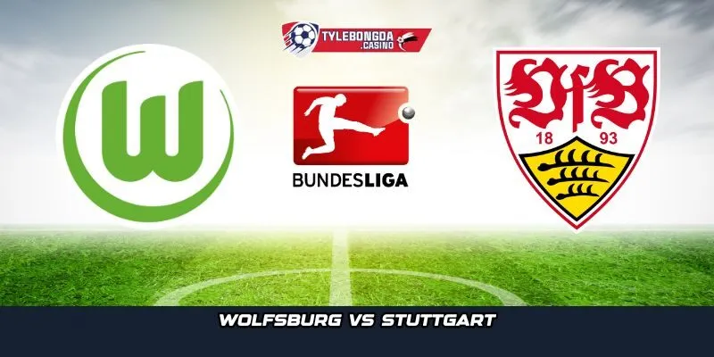 Wolfsburg vs Stuttgart đều đặt mục tiêu cải thiện vị trí trên BXH VĐQG Đức