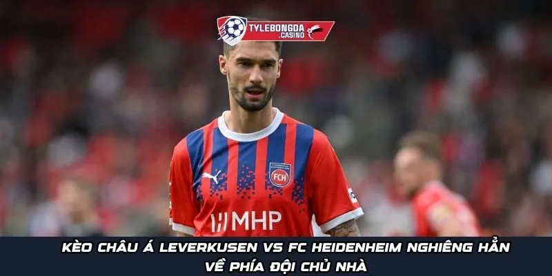 Kèo châu Á Leverkusen vs FC Heidenheim nghiêng hẳn về phía đội chủ nhà