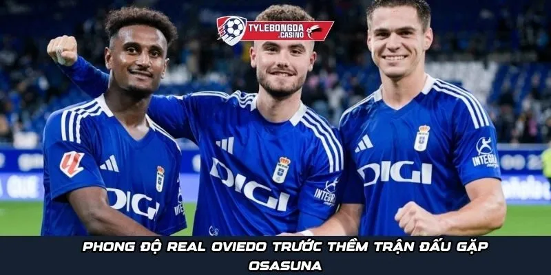 Phong độ Real Oviedo trước thềm trận đấu gặp Osasuna
