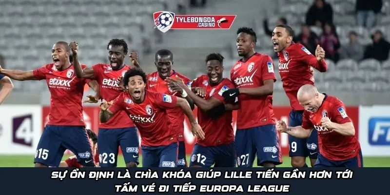 Sự ổn định là chìa khóa giúp Lille tiến gần hơn tới tấm vé đi tiếp Europa League